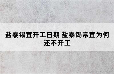 盐泰锡宜开工日期 盐泰锡常宜为何还不开工